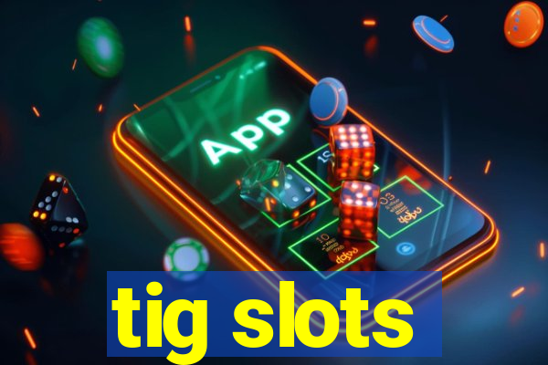 tig slots